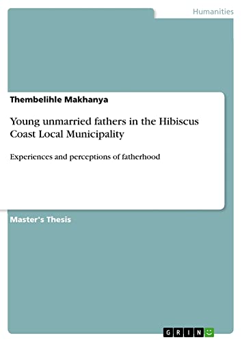 Young unmarried fathers in the Hibiscus Coast Local Municipality: Experiences and perceptions of fatherhood