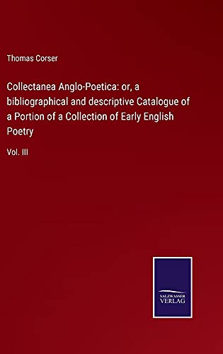 Collectanea Anglo-Poetica: or, a bibliographical and descriptive Catalogue of a Portion of a Collection of Early English Poetry: Vol. III