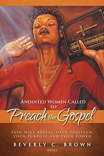 Anointed Women Called to Preach the Gospel: Pain will reveal your Position, your Purpose, and your Power.