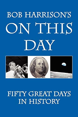 Bob Harrison's On This Day: Fifty Great Days in History