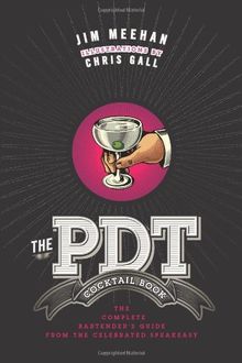 The Pdt Cocktail Book: The Complete Bartender's Guide from the Celebrated Speakeasy