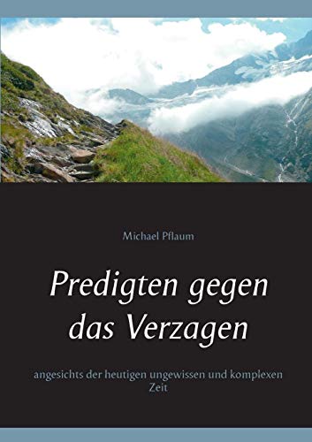 Predigten gegen das Verzagen: angesichts der heutigen ungewissen und komplexen Zeit