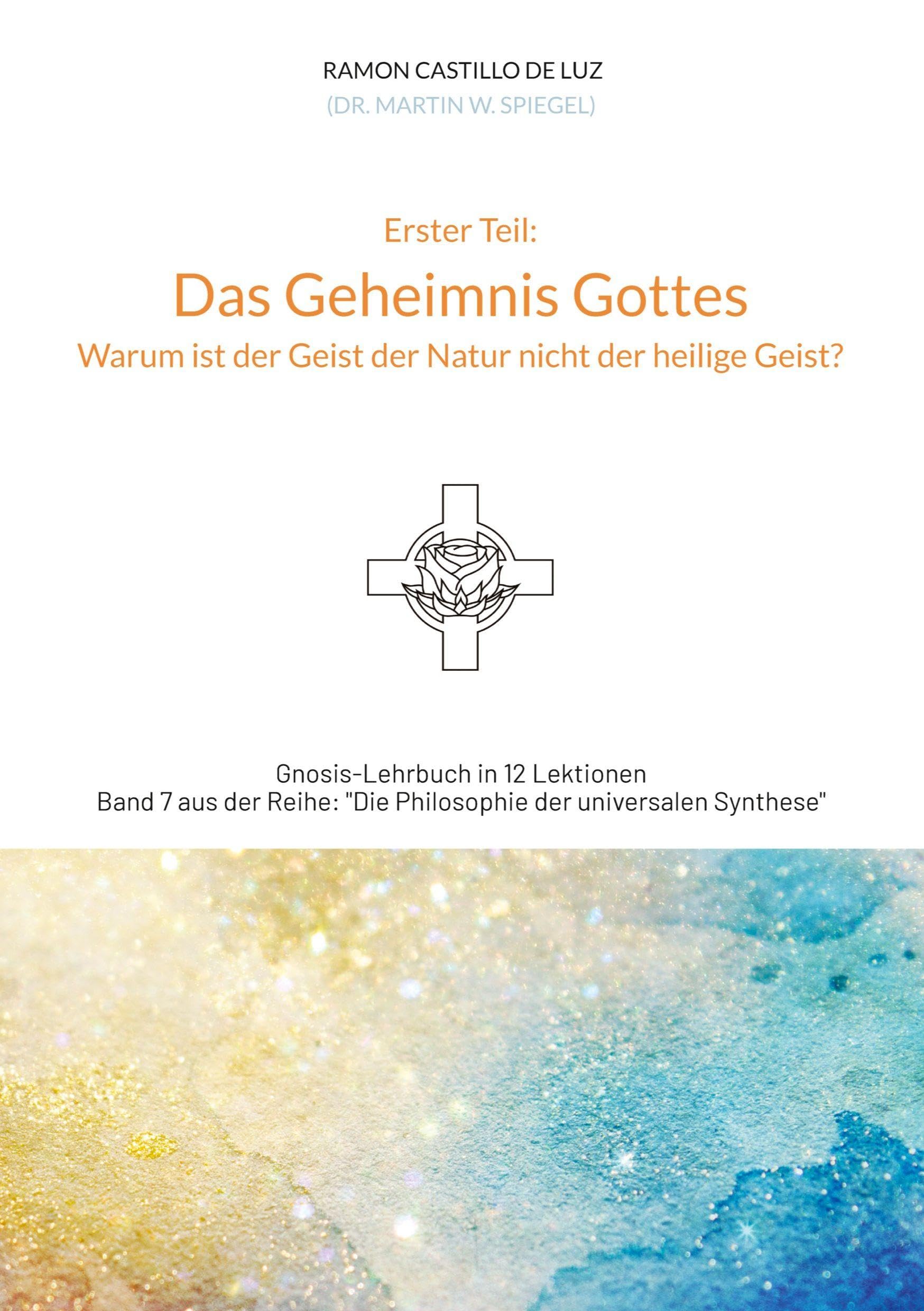 Das Geheimnis Gottes: Warum ist der Geist der Natur nicht der heilige Geist? (Die Philosophie der universalen Synthese)