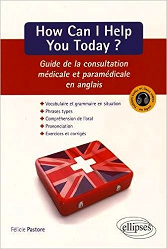 How can I help you today ? : guide de la consultation médicale et paramédicale en anglais : anglais professionnel pour les sciences de la santé