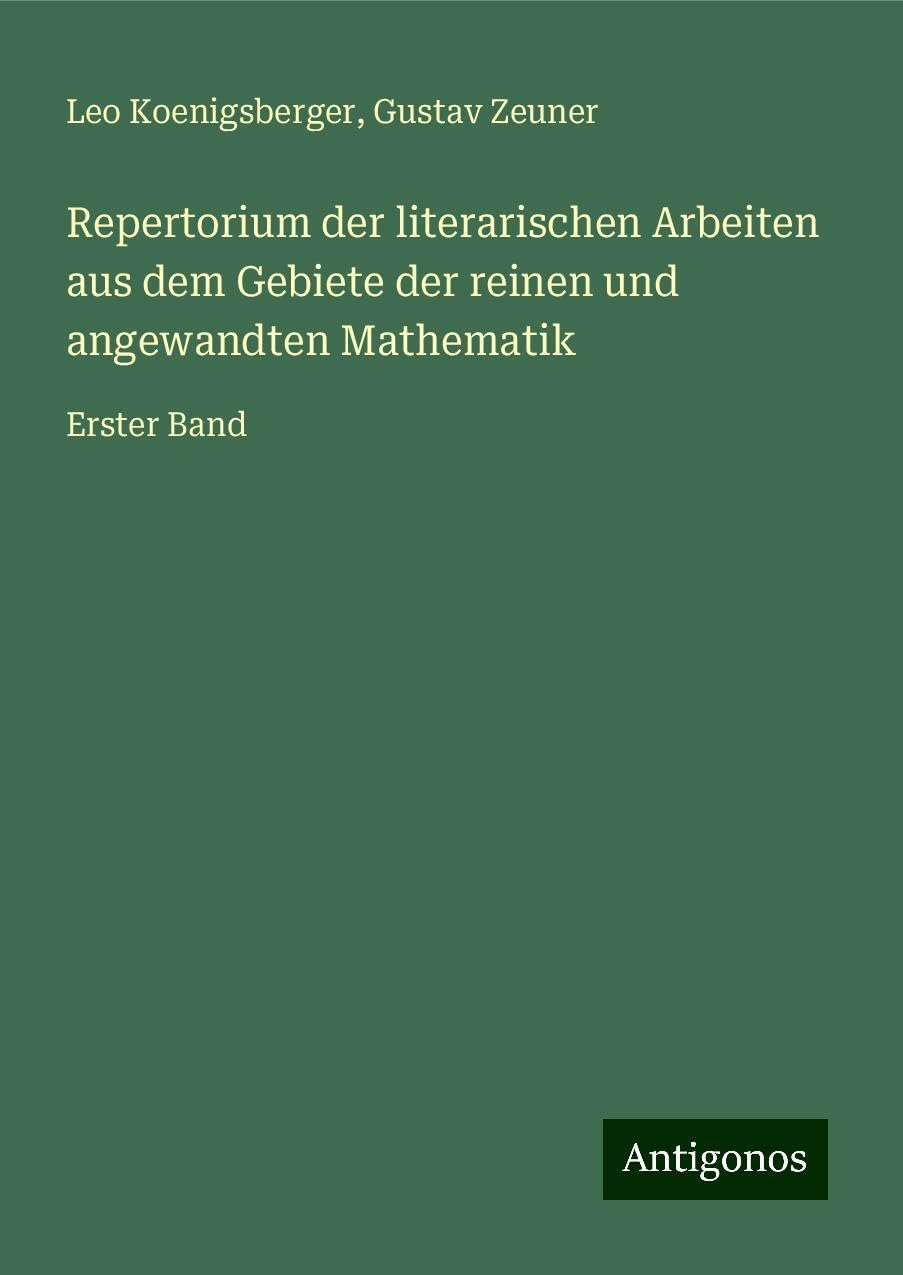 Repertorium der literarischen Arbeiten aus dem Gebiete der reinen und angewandten Mathematik: Erster Band
