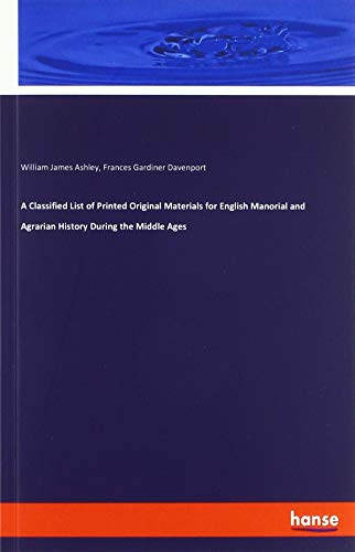 A Classified List of Printed Original Materials for English Manorial and Agrarian History During the Middle Ages
