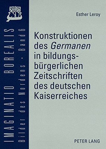 Konstruktionen des «Germanen» in bildungsbürgerlichen Zeitschriften des deutschen Kaiserreiches (Imaginatio borealis. Bilder des Nordens)