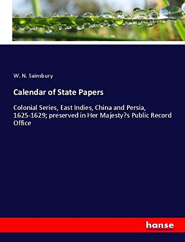 Calendar of State Papers: Colonial Series, East Indies, China and Persia, 1625-1629; preserved in Her Majesty¿s Public Record Office