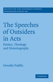 The Speeches of Outsiders in Acts: Poetics, Theology and Historiography (Society for New Testament Studies Monograph Series, Band 144)