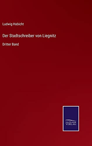 Der Stadtschreiber von Liegnitz: Dritter Band