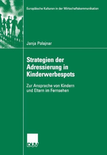 Strategien der Adressierung in Kinderwerbespots: Zur Ansprache von Kindern und Eltern im Fernsehen (Europäische Kulturen in der Wirtschaftskommunikation)