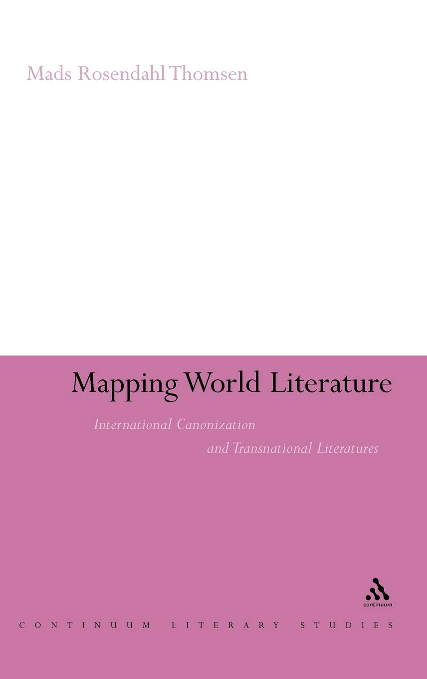 Mapping World Literature: International Canonization and Transnational Literatures (Continuum Literary Studies)