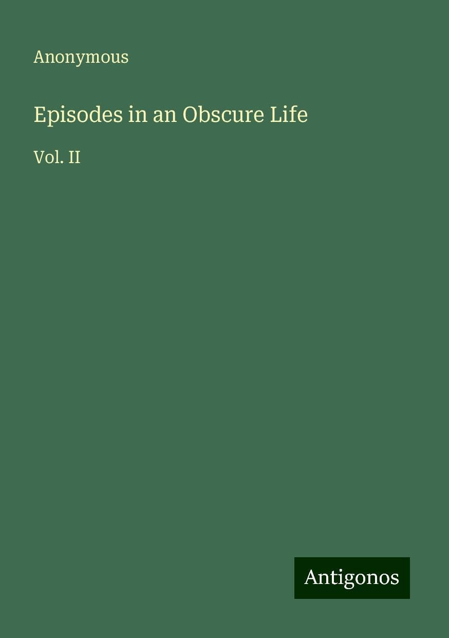 Episodes in an Obscure Life: Vol. II