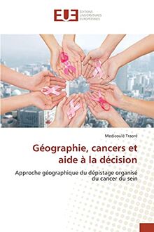Géographie, cancers et aide à la décision: Approche géographique du dépistage organisé du cancer du sein