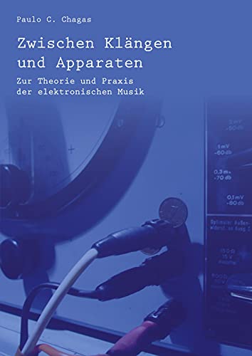 Zwischen Klängen und Apparaten: Zur Theorie und Praxis der elektronischen Musik