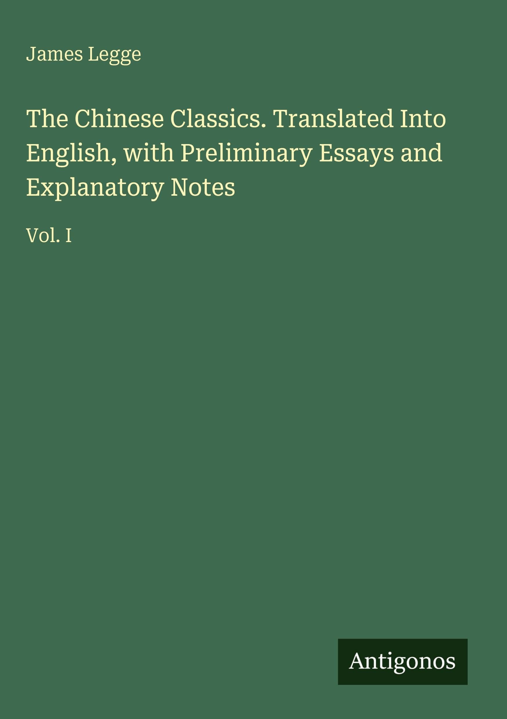 The Chinese Classics. Translated Into English, with Preliminary Essays and Explanatory Notes: Vol. I