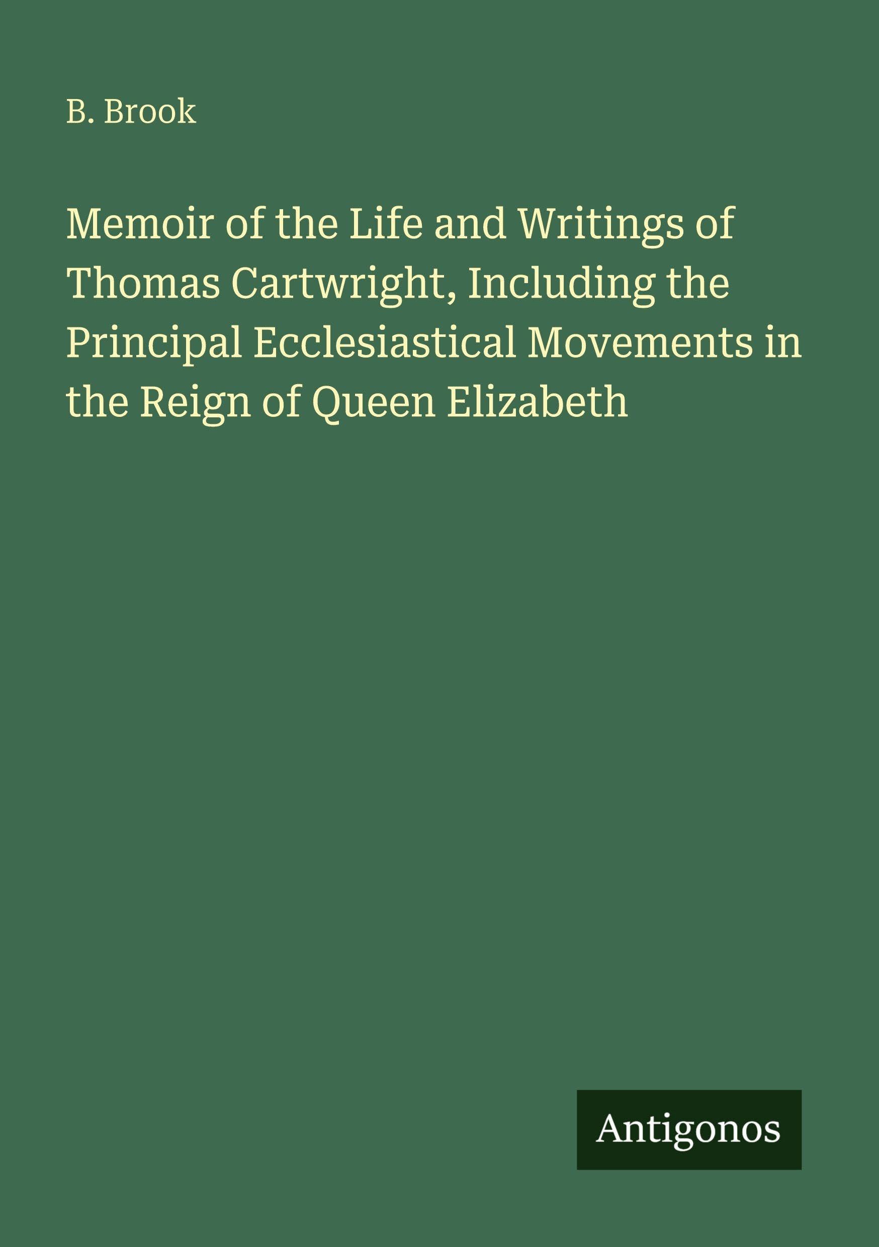 Memoir of the Life and Writings of Thomas Cartwright, Including the Principal Ecclesiastical Movements in the Reign of Queen Elizabeth