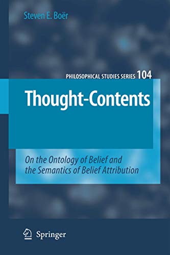 Thought-Contents: On the Ontology of Belief and the Semantics of Belief Attribution (Philosophical Studies Series, 104, Band 104)