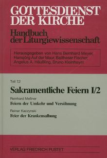 Gottesdienst der Kirche. Handbuch der Liturgiewissenschaft: Gottesdienst der Kirche, Tl.7/2, Sakramentliche Feiern: Feiern der Umkehr und Versöhnung / Feier der Krankensalbung