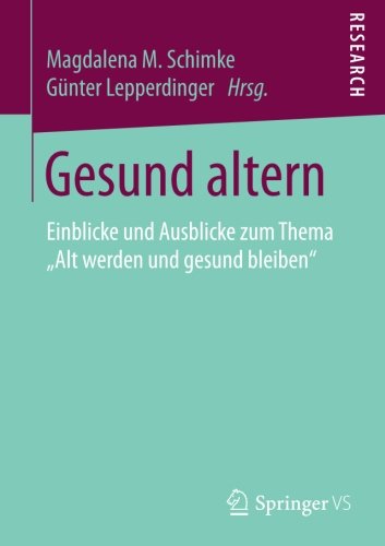 Gesund altern: Einblicke und Ausblicke zum Thema Alt werden und gesund bleiben