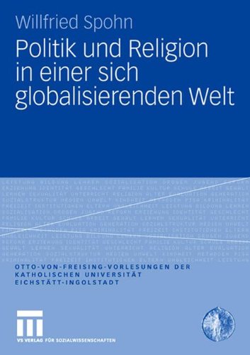 Politik und Religion in einer sich globalisierenden Welt (Otto von Freising-Vorlesungen der Katholischen Universität Eichstätt-Ingolstadt)