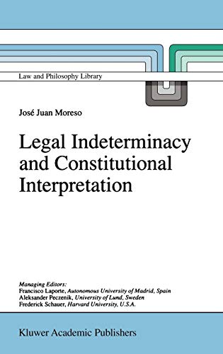 Legal Indeterminacy and Constitutional Interpretation (Law and Philosophy Library, 37, Band 37)