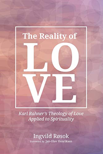 The Reality of Love: Karl Rahner's Theology of Love Applied to Spirituality