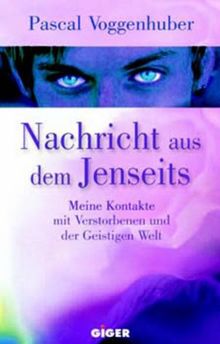 Nachricht Aus Dem Jenseits Meine Kontakte Mit Verstorbenen Und Der Geistigen Welt Von Pascal Voggenhuber