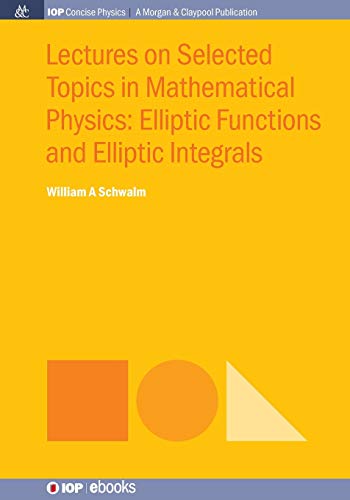 Lectures on Selected Topics in Mathematical Physics: Elliptic Functions and Elliptic Integrals (IOP Concise Physics)
