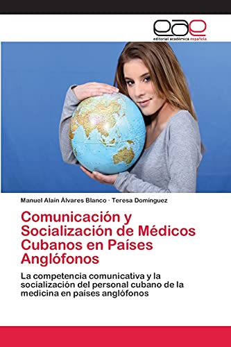 Comunicación y Socialización de Médicos Cubanos en Países Anglófonos: La competencia comunicativa y la socialización del personal cubano de la medicina en países anglófonos