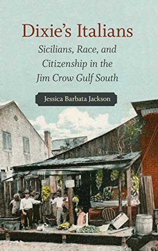Dixie's Italians: Sicilians, Race, and Citizenship in the Jim Crow Gulf South