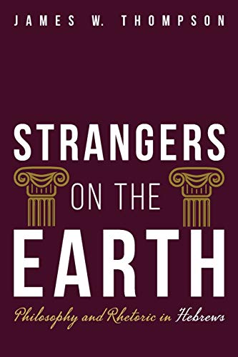 Strangers on the Earth: Philosophy and Rhetoric in Hebrews