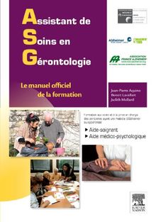 Assistant de soins en gérontologie, le manuel officiel de la formation : aide soignant, aide médico-psychologique : formation aux soins et à la prise en charge des personnes ayant une maladie d'Alzheimer ou apparentée