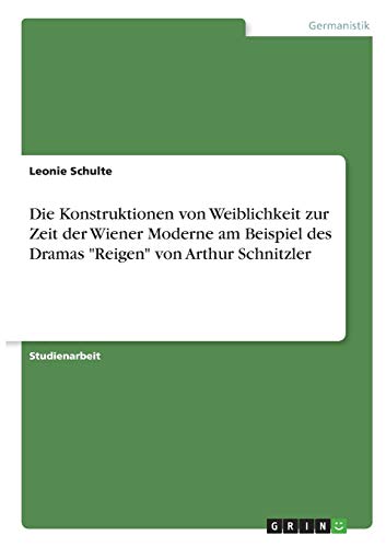 Die Konstruktionen von Weiblichkeit zur Zeit der Wiener Moderne am Beispiel des Dramas Reigen von Arthur Schnitzler