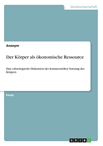 Der Körper als ökonomische Ressource: Eine ethnologische Diskussion der kommerziellen Nutzung des Körpers