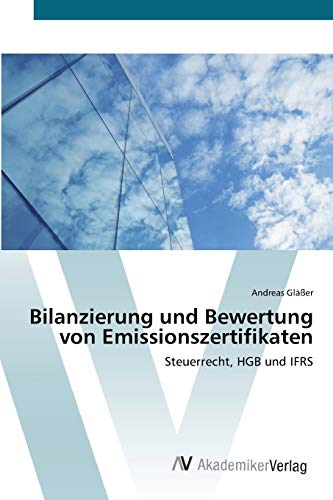 Bilanzierung und Bewertung von Emissionszertifikaten: Steuerrecht, HGB und IFRS
