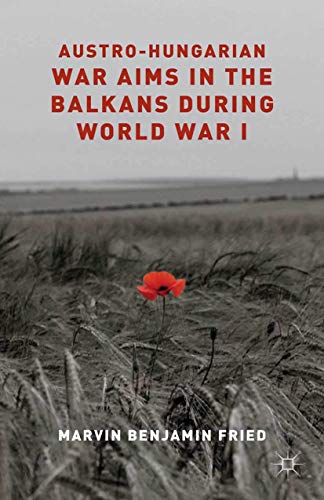 M. Fried Austro-Hungarian War Aims In The Balkans During World War I