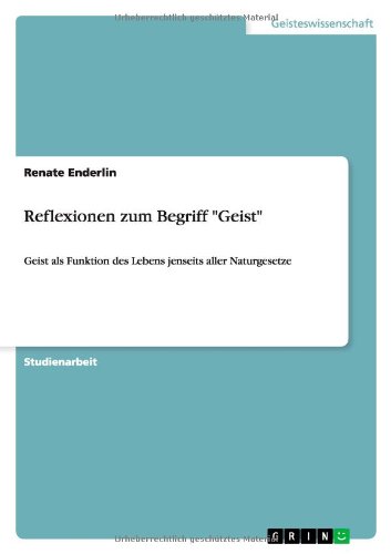 Reflexionen zum Begriff Geist: Geist als Funktion des Lebens jenseits aller Naturgesetze