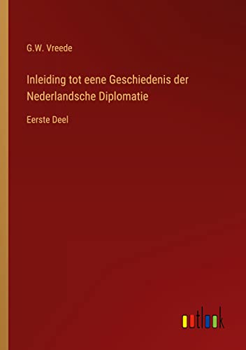 Inleiding tot eene Geschiedenis der Nederlandsche Diplomatie: Eerste Deel