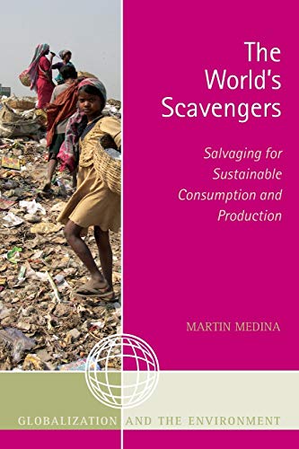 The World's Scavengers: Salvaging for Sustainable Consumption and Production (Globalization and the Environment)
