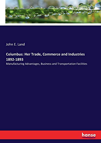 Columbus: Her Trade, Commerce and Industries 1892-1893: Manufacturing Advantages, Business and Transportation Facilities
