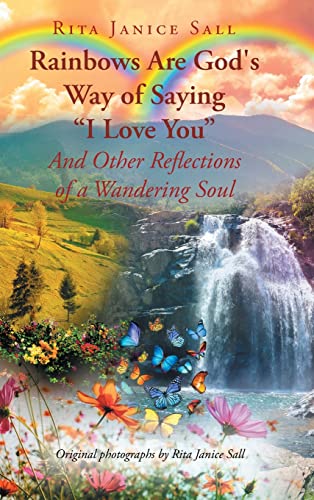Rainbows are God's Way of Saying I Love You And Other Reflections of a Wandering Soul