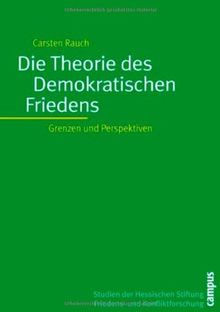 Die Theorie des Demokratischen Friedens: Grenzen und Perspektiven (Studien der Hess. Stiftung Friedens- u. Konfliktforschung)