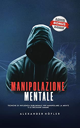 Manipolazione Mentale: Tecniche Di Influenza Subliminale Per Manipolare La Mente E Le Decisioni Umane.