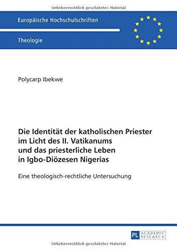 Die Identität der katholischen Priester im Licht des II. Vatikanums und das priesterliche Leben in Igbo-Diözesen Nigerias: Eine theologisch-rechtliche ... / Publications Universitaires Européennes)