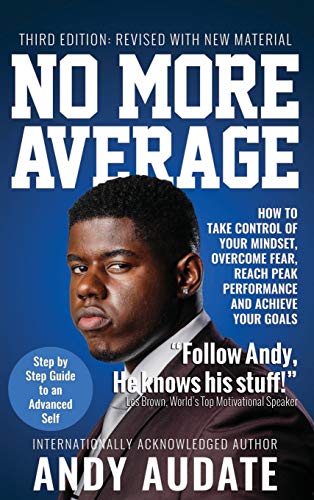 NO MORE AVERAGE: How to Take Control of Your Mindset, Overcome Fear, Reach Peak Performance and Achieve Your Goals