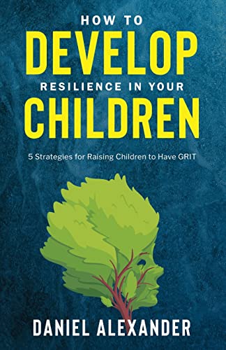 How to develop resilience in your Children: 5 Strategies for raising children to have GRIT