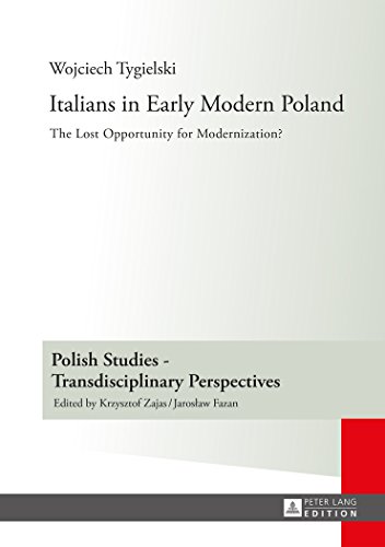 Italians in Early Modern Poland: Translated by Katarzyna Popowicz (Polish Studies - Transdisciplinary Perspectives)