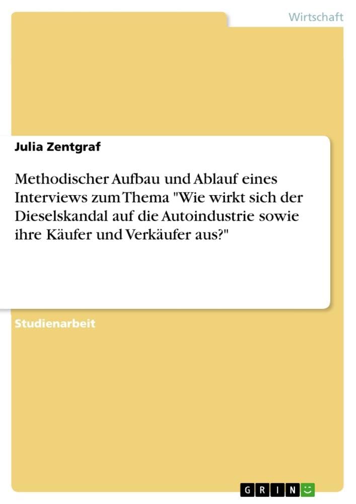 Methodischer Aufbau und Ablauf eines Interviews zum Thema Wie wirkt sich der Dieselskandal auf die Autoindustrie sowie ihre Käufer und Verkäufer aus?