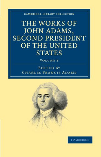 The Works of John Adams, Second President of the United States 10 Volume Set: The Works of John Adams, Second President of the United States (Cambridge Library Collection - North American History)